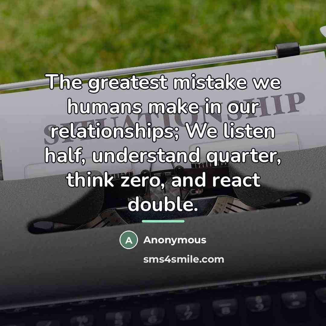 “The greatest mistake we humans make in our relationships; We…” quote by Anonymous