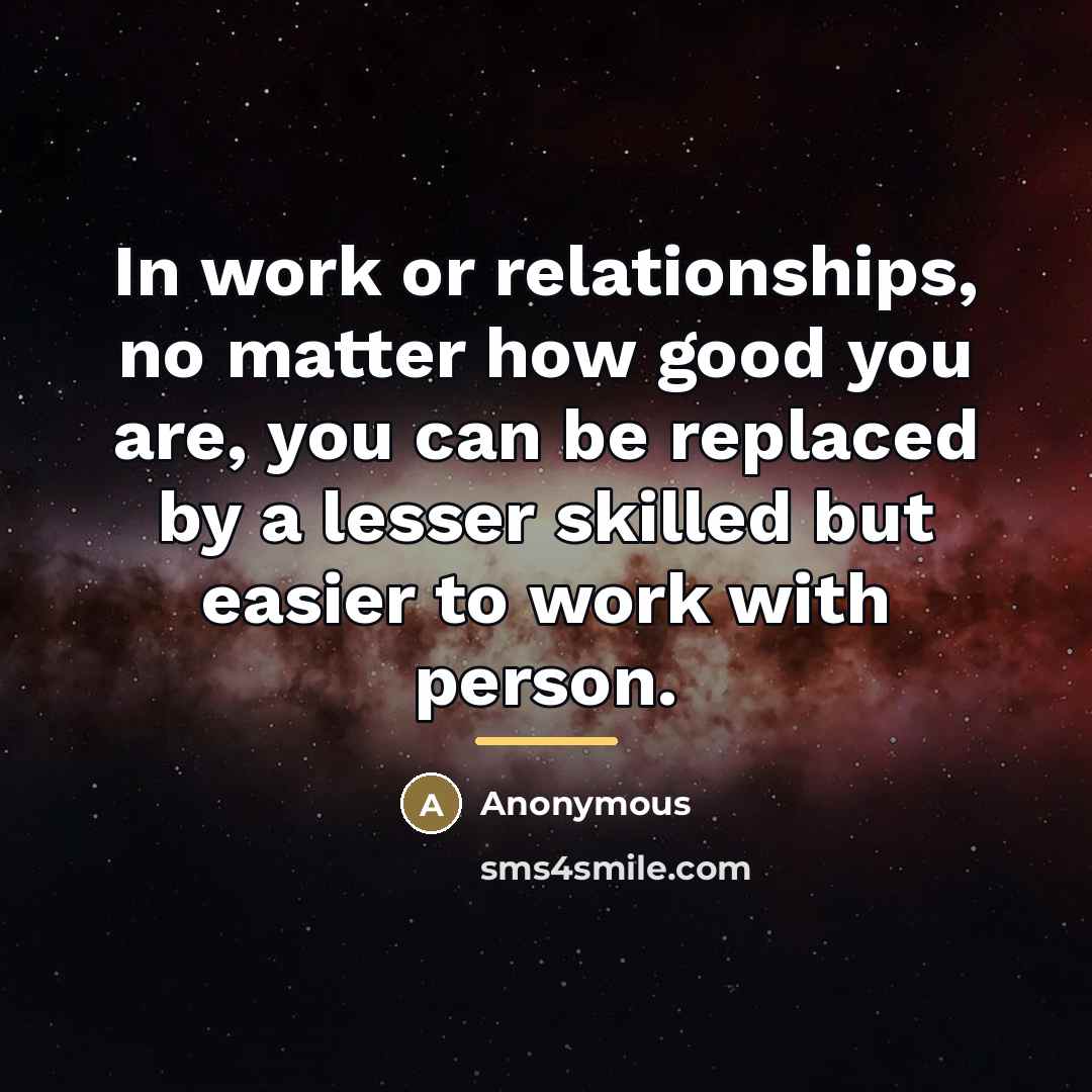 “In work or relationships, no matter how good you are,…” quote by Anonymous