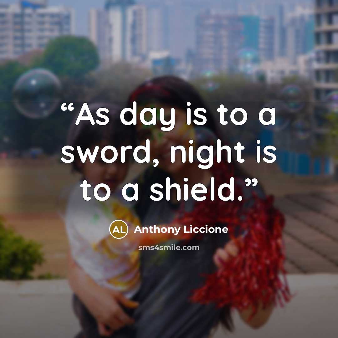 “As day is to a sword, night is to a shield.” quote by Anthony Liccione