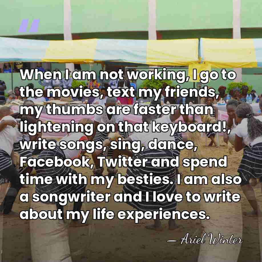 When I am not working, I go to the movies, text my&hellip; - Ariel Winter