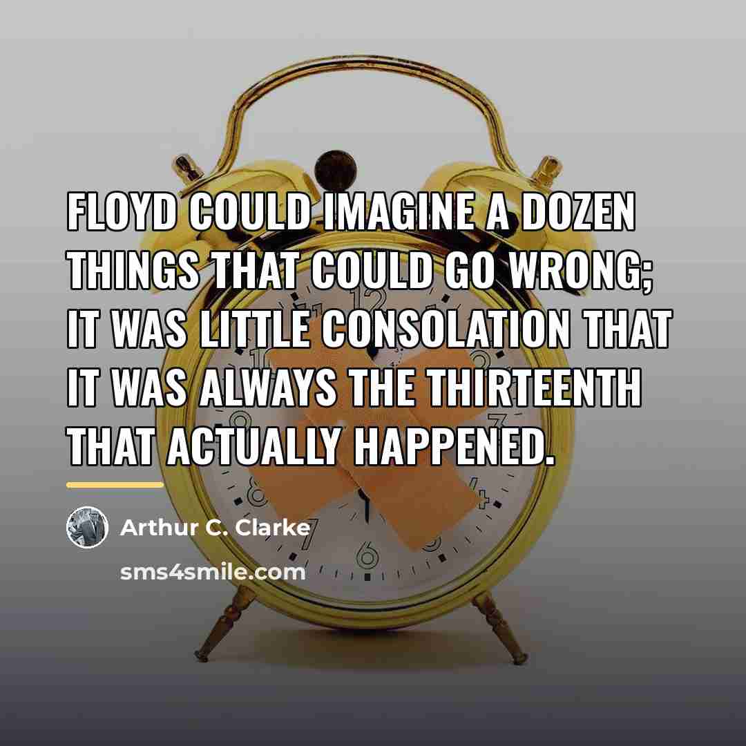 “Floyd could imagine a dozen things that could go wrong;…” quote by Arthur C. Clarke