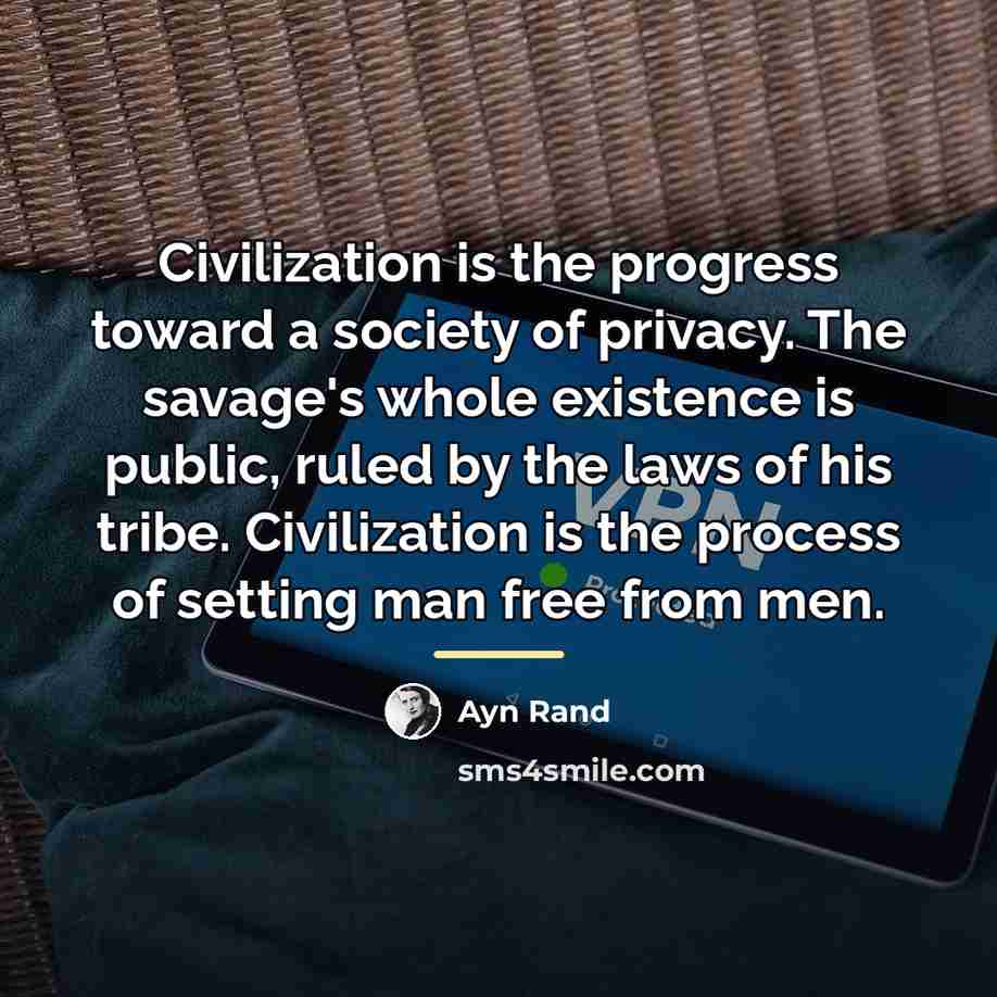 “Civilization is the progress toward a society of privacy. The…” quote by Ayn Rand
