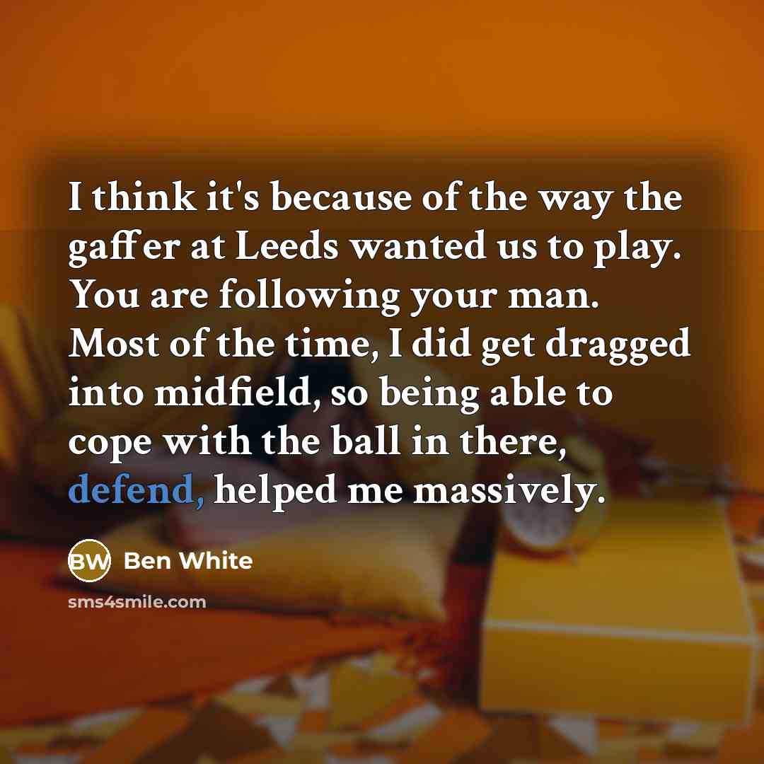“I think it's because of the way the gaffer at…” quote by Ben White