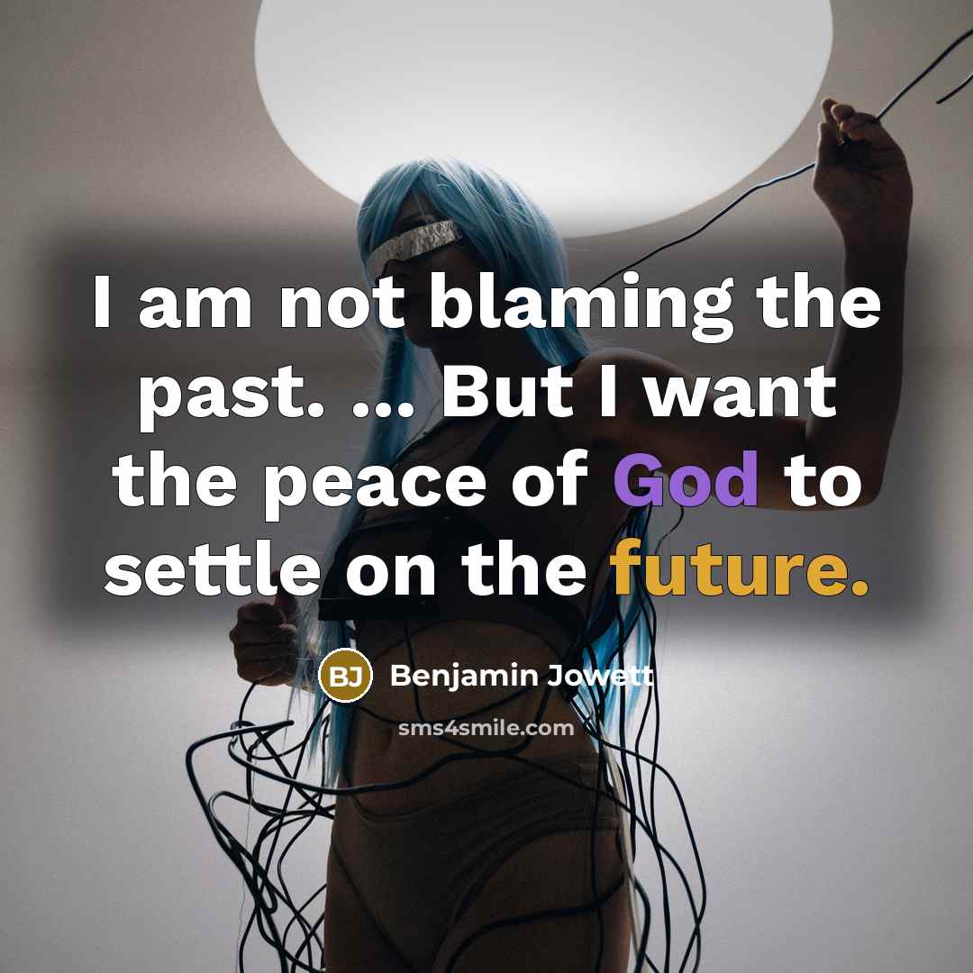 “I am not blaming the past. ... But I want…” quote by Benjamin Jowett