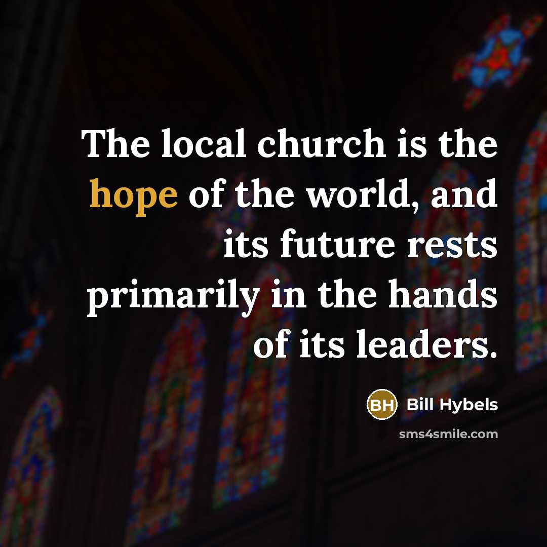 “The local church is the hope of the world, and…” quote by Bill Hybels