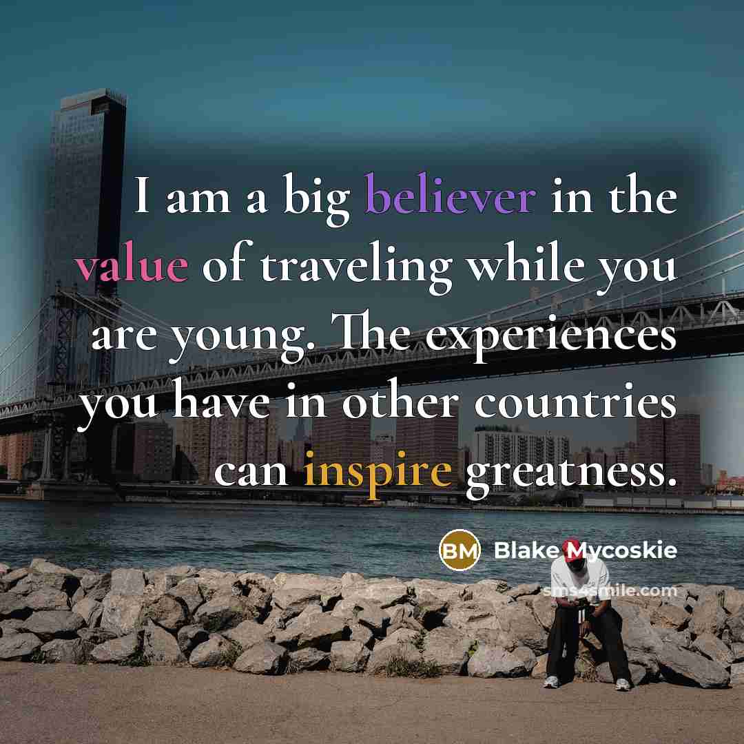 “I am a big believer in the value of traveling…” quote by Blake Mycoskie