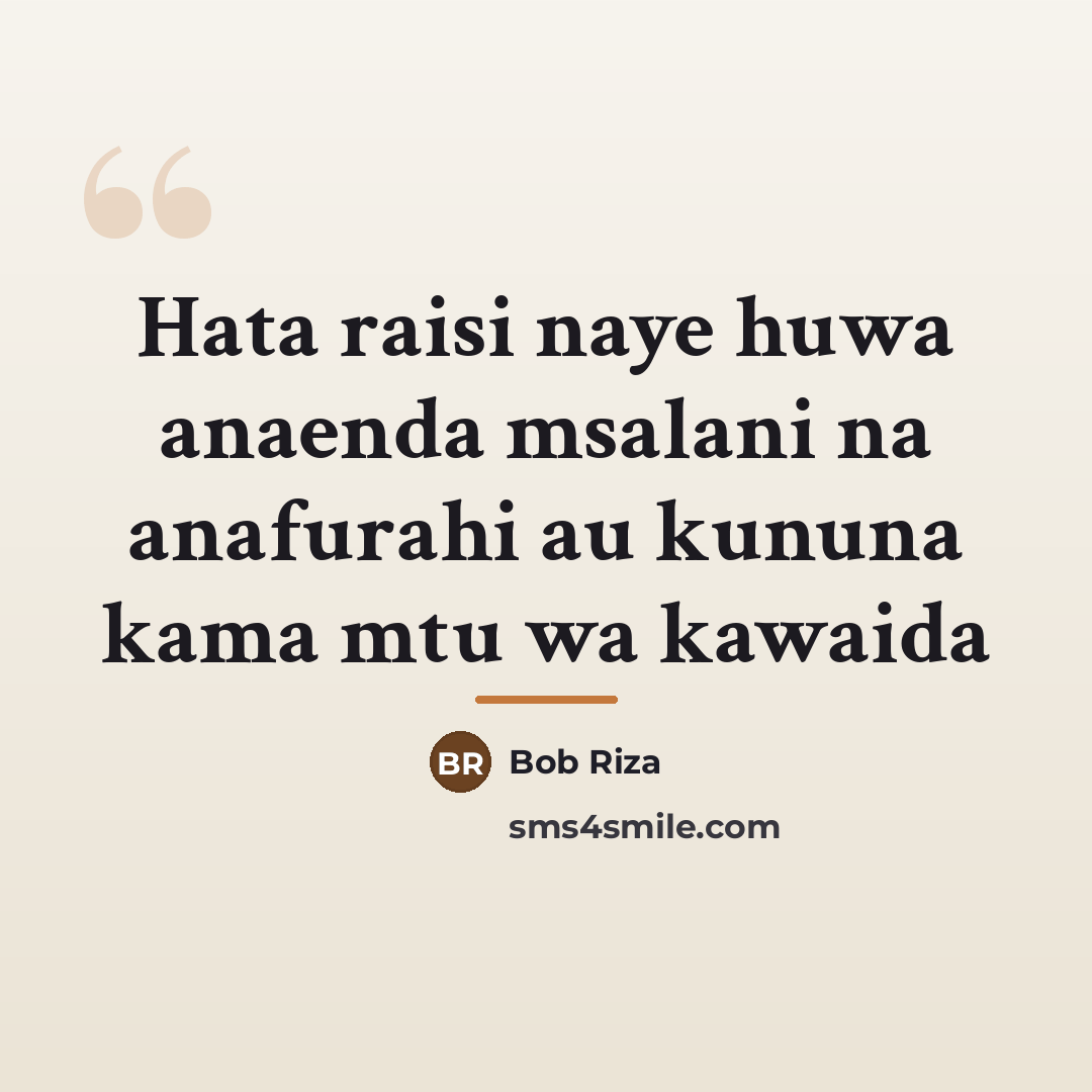 “Hata raisi naye huwa anaenda msalani na anafurahi au kununa…” quote by Bob Riza