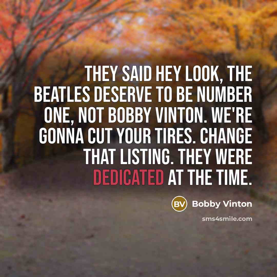 “They said hey look, The Beatles deserve to be number…” quote by Bobby Vinton