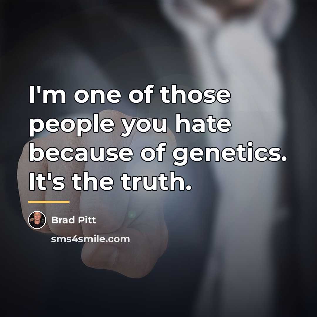 “I'm one of those people you hate because of genetics.…” quote by Brad Pitt