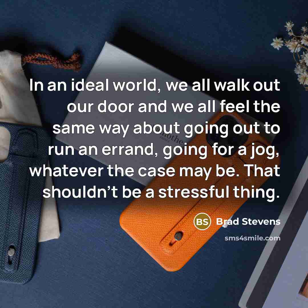 “In an ideal world, we all walk out our door…” quote by Brad Stevens