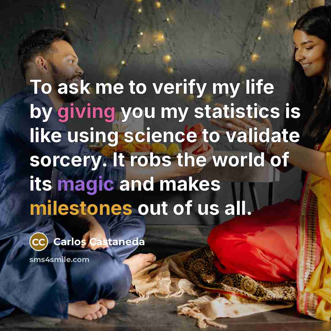 “To ask me to verify my life by giving you…” quote by Carlos Castaneda