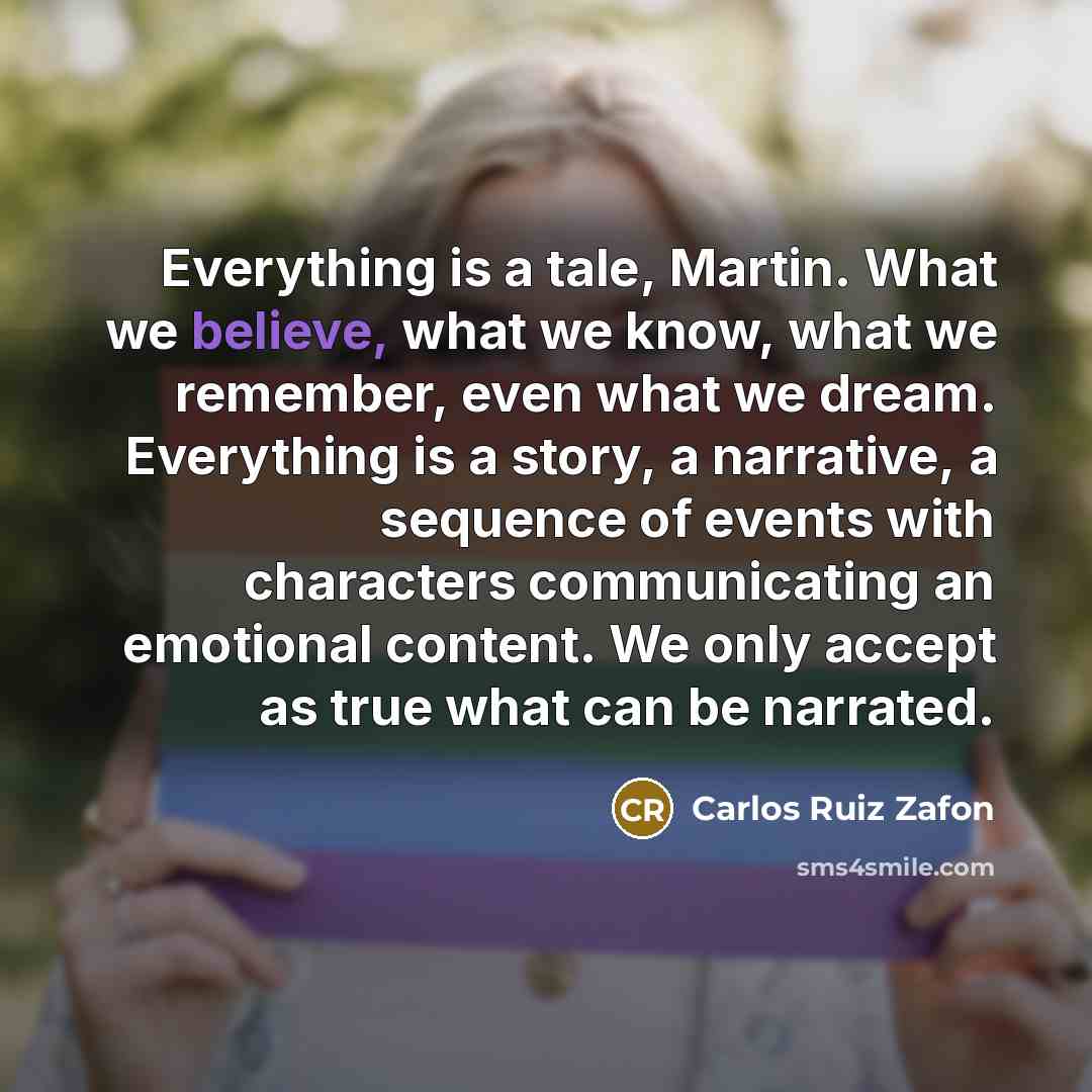 “Everything is a tale, Martin. What we believe, what we…” quote by Carlos Ruiz Zafon