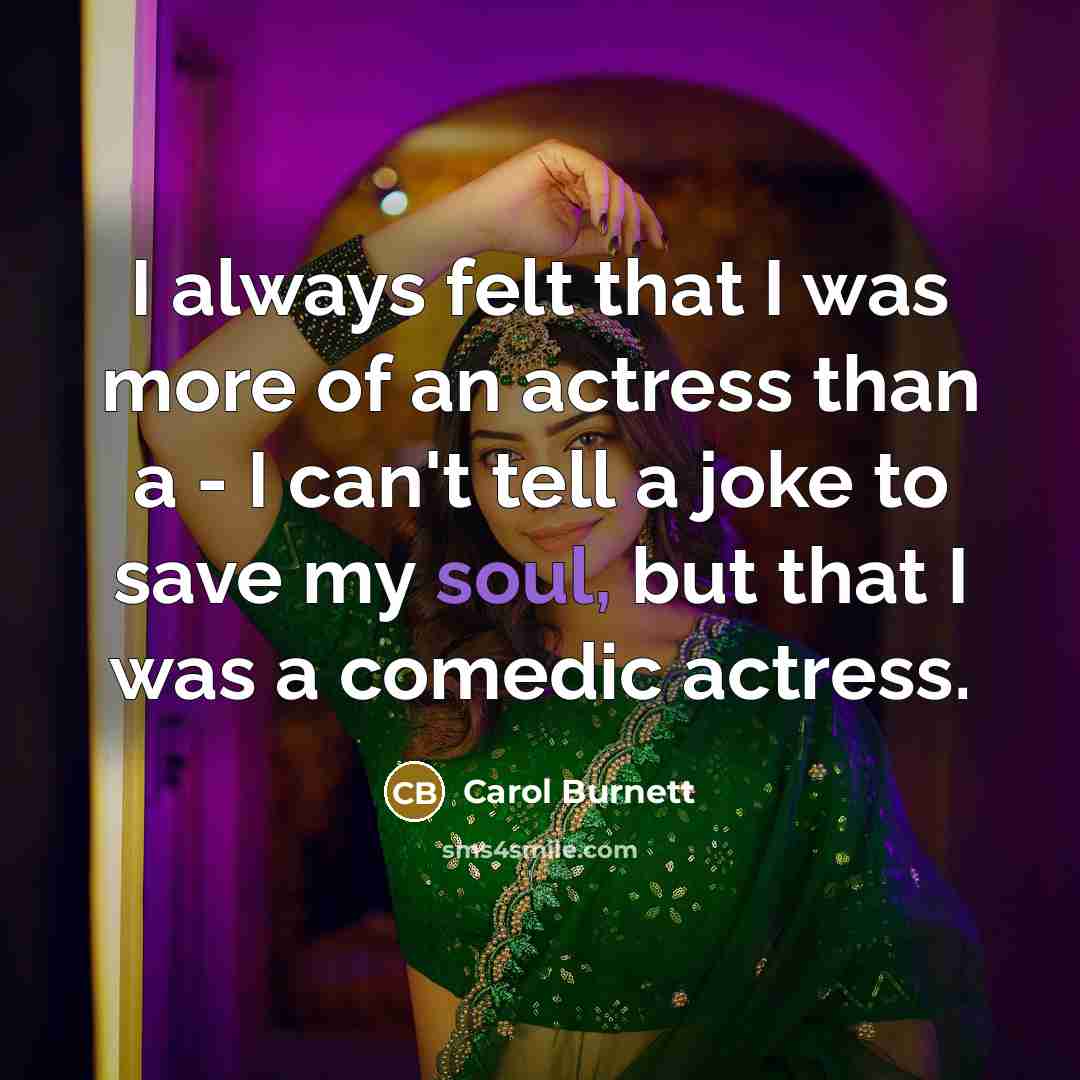 “I always felt that I was more of an actress…” quote by Carol Burnett