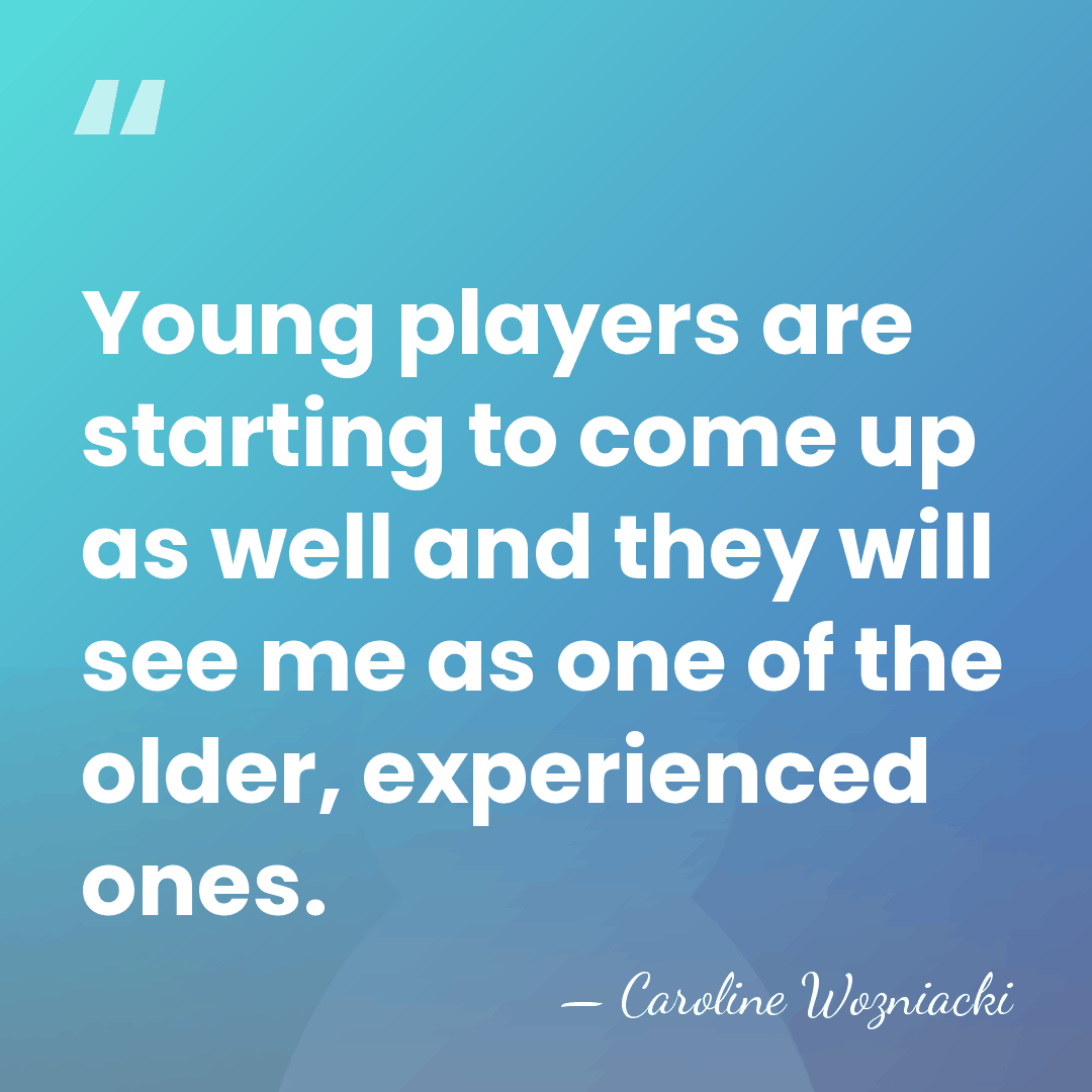 Young players are starting to come up as well and they will&hellip; - Caroline Wozniacki