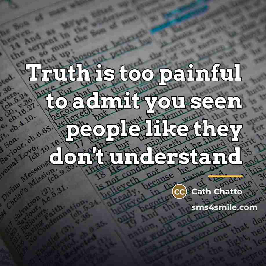 “Truth is too painful to admit you seen people like…” quote by Cath Chatto