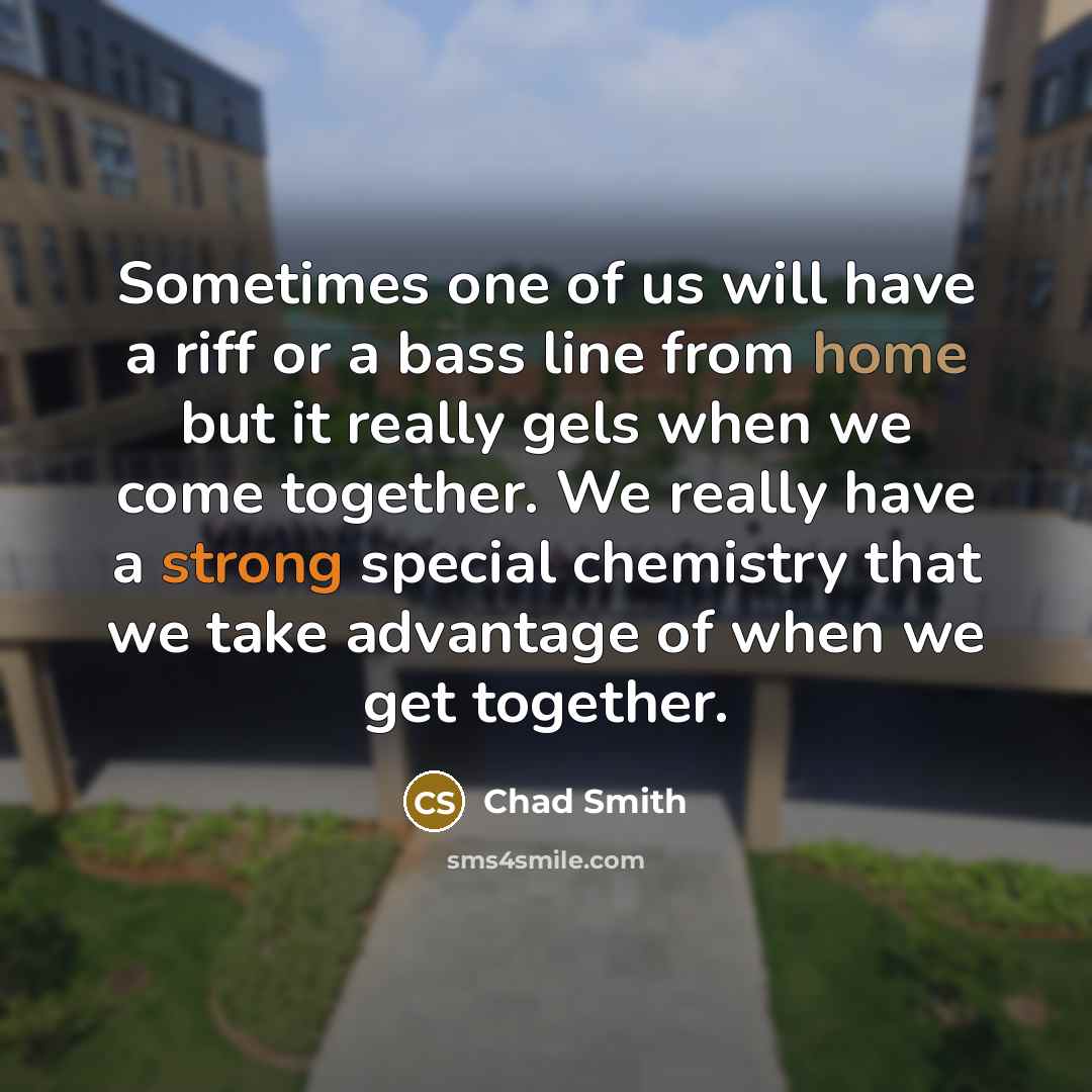 “Sometimes one of us will have a riff or a…” quote by Chad Smith