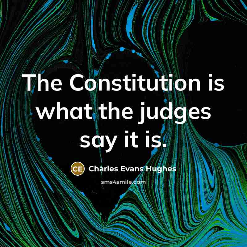 “The Constitution is what the judges say it is.…” quote by Charles Evans Hughes