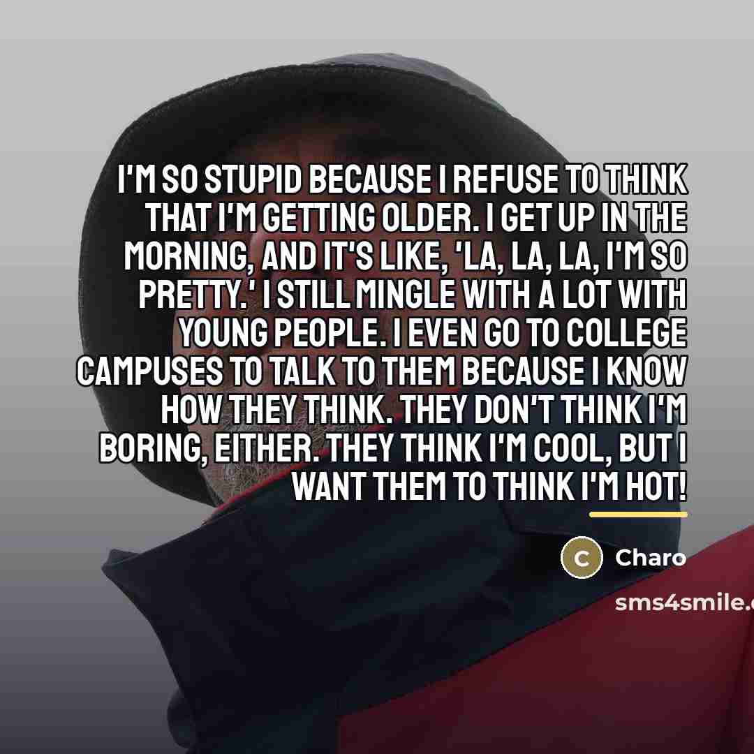 “I'm so stupid because I refuse to think that I'm…” quote by Charo
