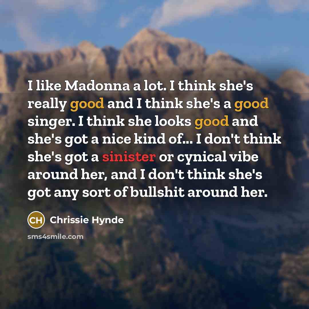 “I like Madonna a lot. I think she's really good…” quote by Chrissie Hynde