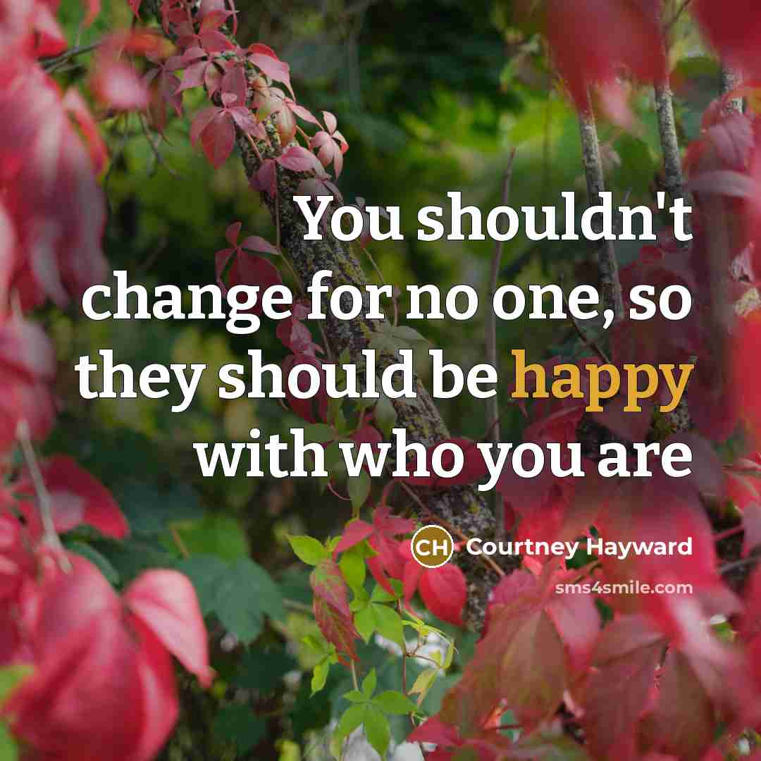 “You shouldn't change for no one, so they should be…” quote by Courtney Hayward