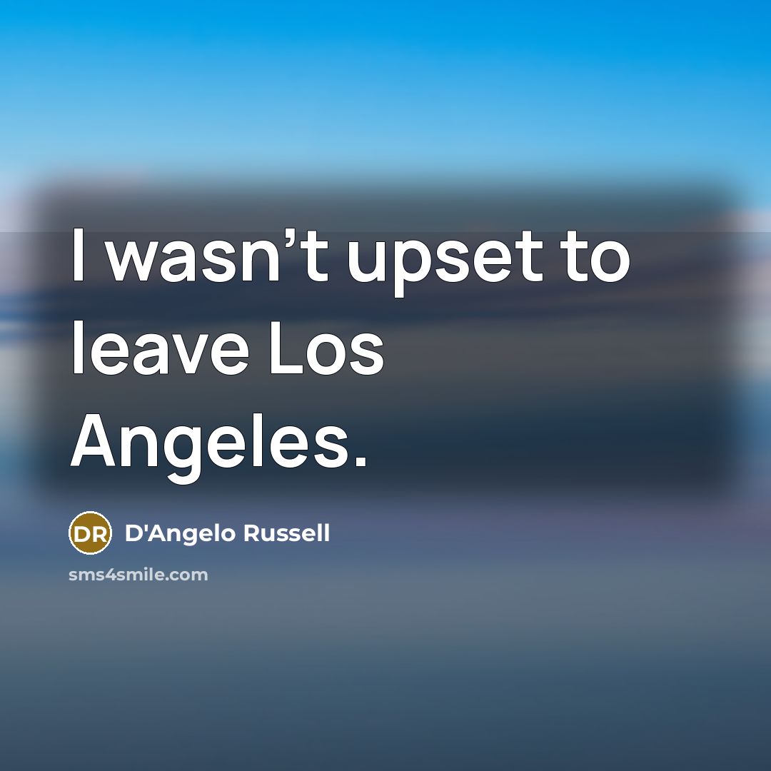 “I wasn't upset to leave Los Angeles.…” quote by D'Angelo Russell