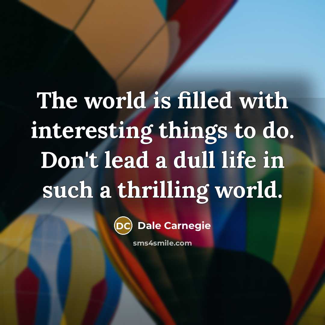 “The world is filled with interesting things to do. Don't…” quote by Dale Carnegie