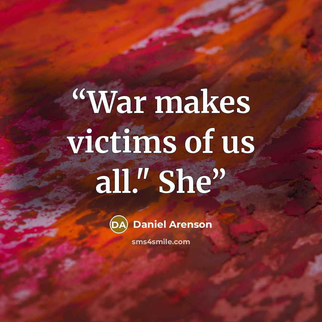 “War makes victims of us all." She” quote by Daniel Arenson