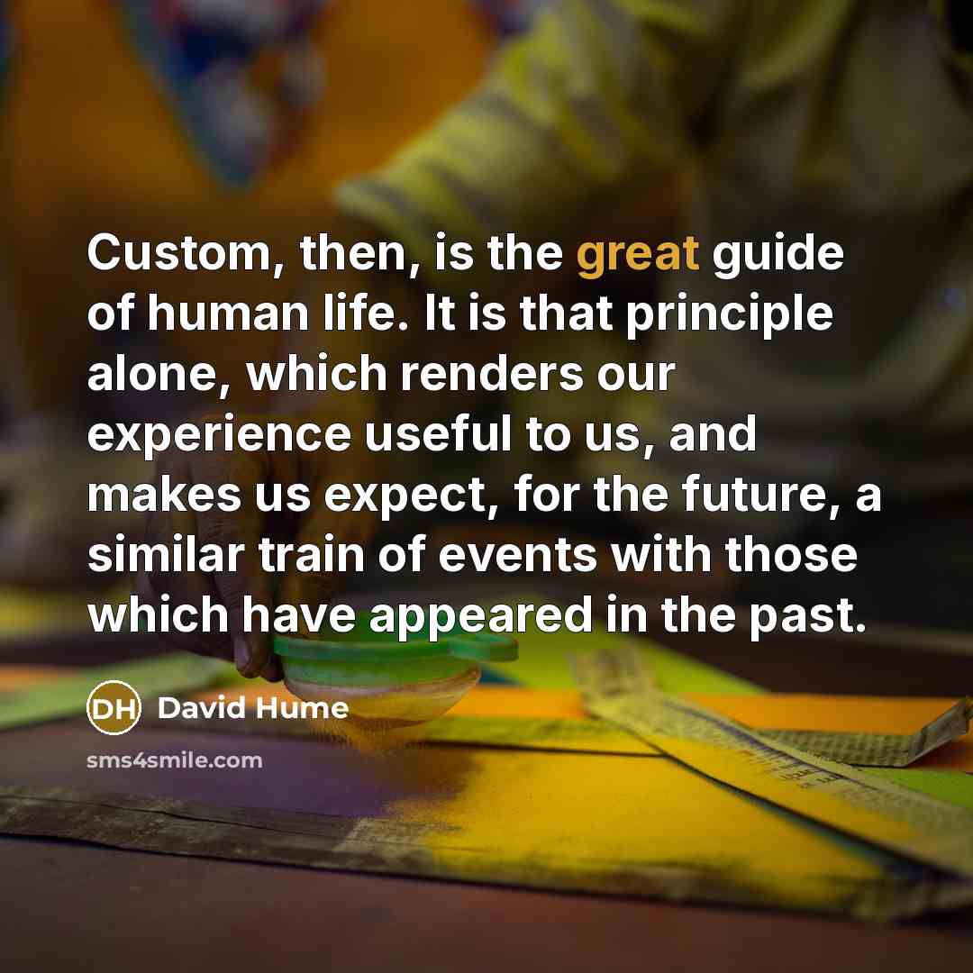 “Custom, then, is the great guide of human life. It…” quote by David Hume