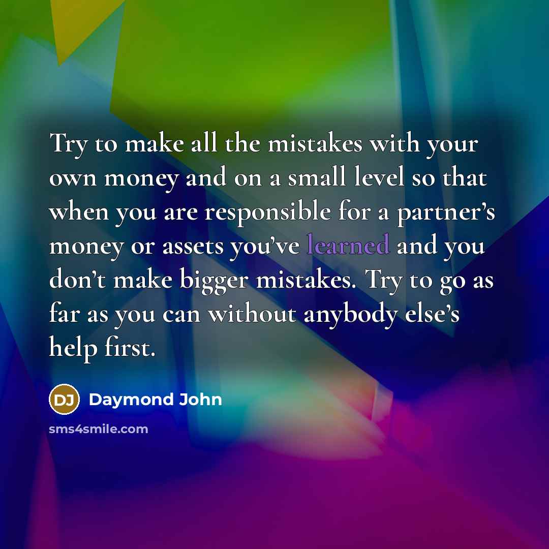 “Try to make all the mistakes with your own money…” quote by Daymond John