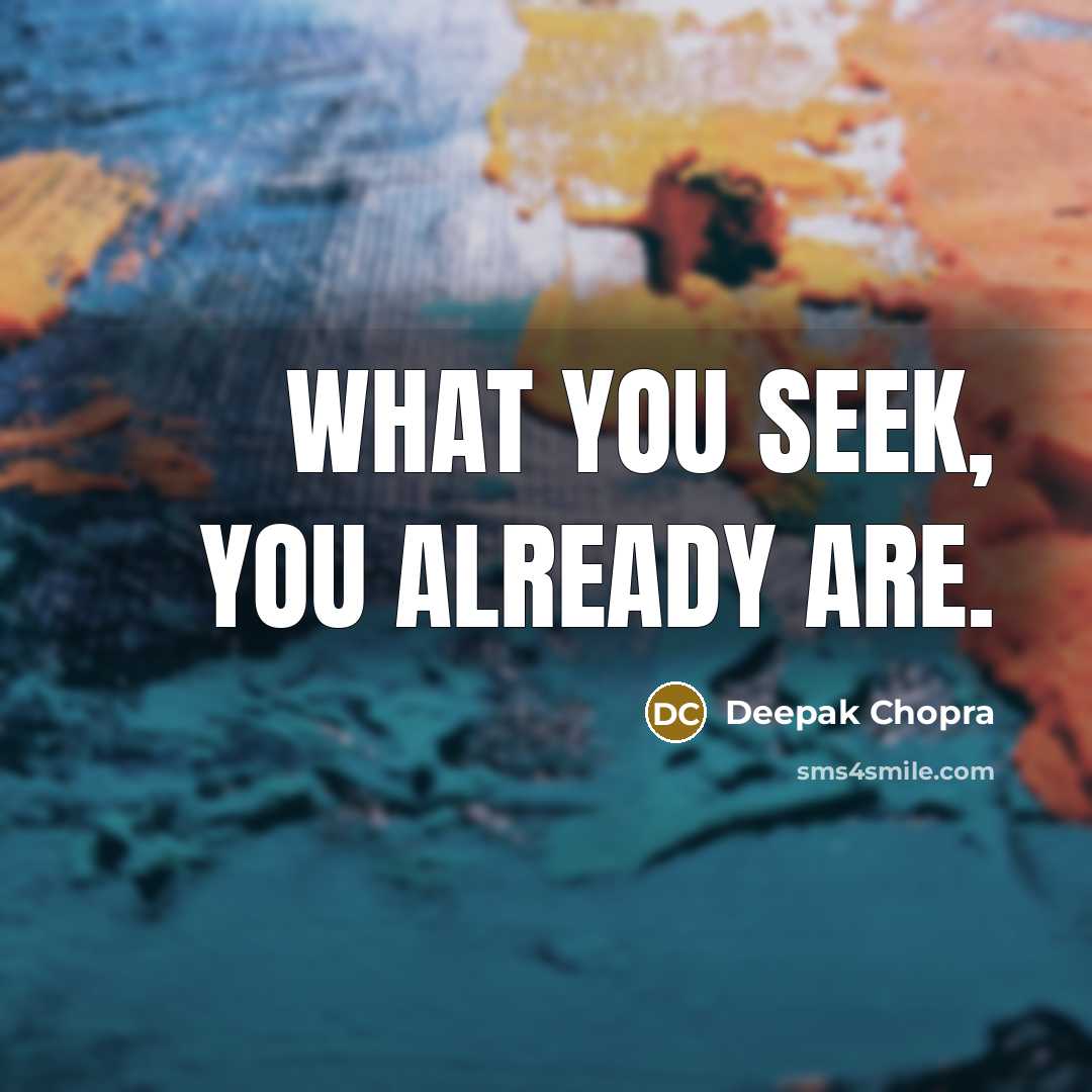 “What you seek, you already are.…” quote by Deepak Chopra