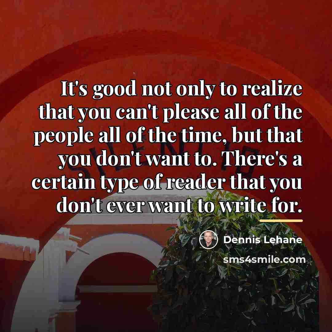 “It's good not only to realize that you can't please…” quote by Dennis Lehane