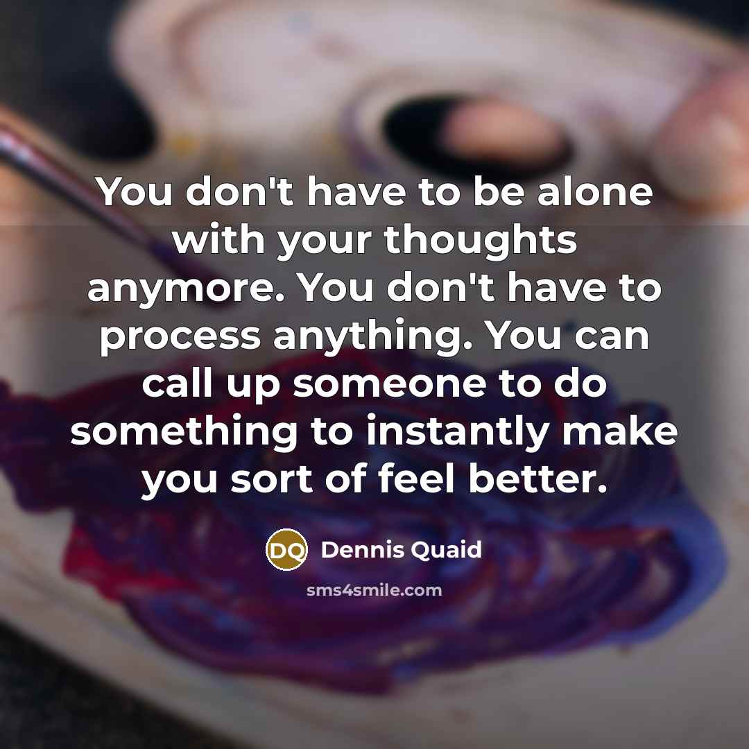 “You don't have to be alone with your thoughts anymore.…” quote by Dennis Quaid