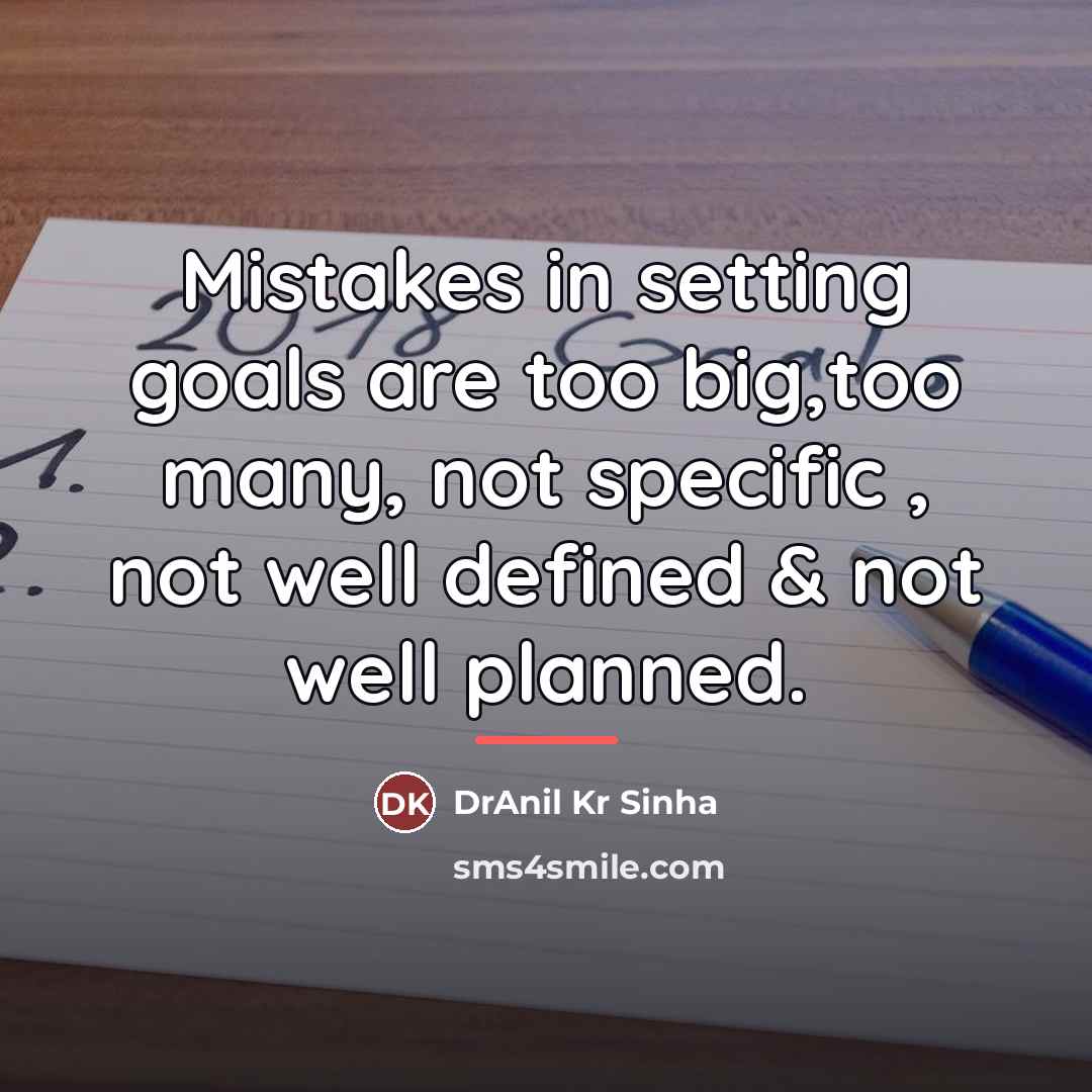“Mistakes in setting goals are too big,too many, not specific…” quote by DrAnil Kr Sinha