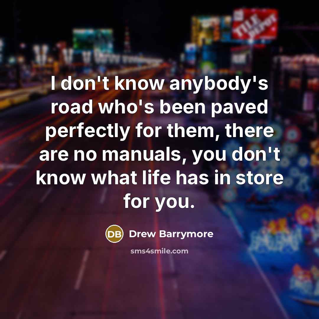 “I don't know anybody's road who's been paved perfectly for…” quote by Drew Barrymore