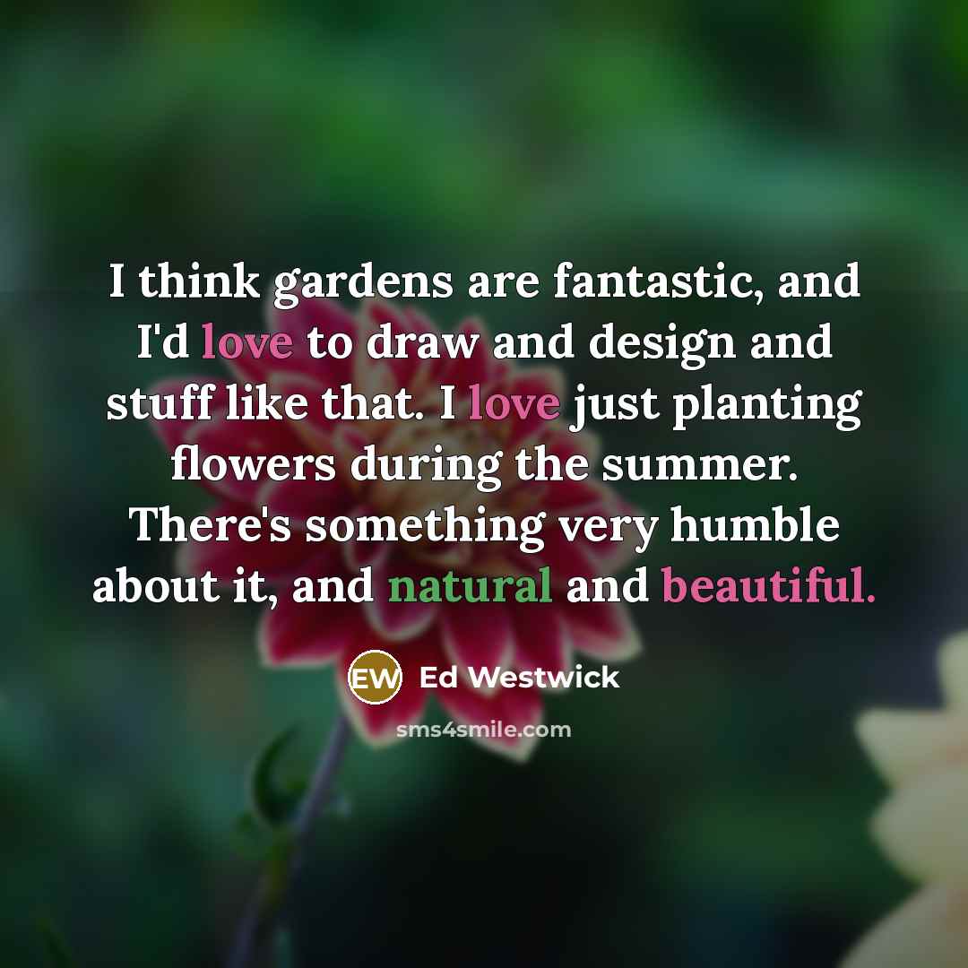 “I think gardens are fantastic, and I'd love to draw…” quote by Ed Westwick