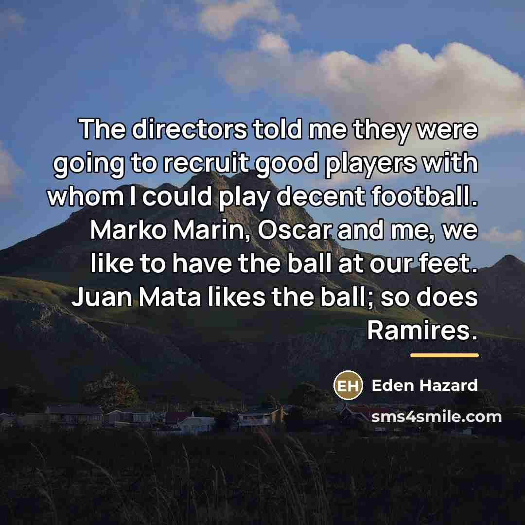 “The directors told me they were going to recruit good…” quote by Eden Hazard