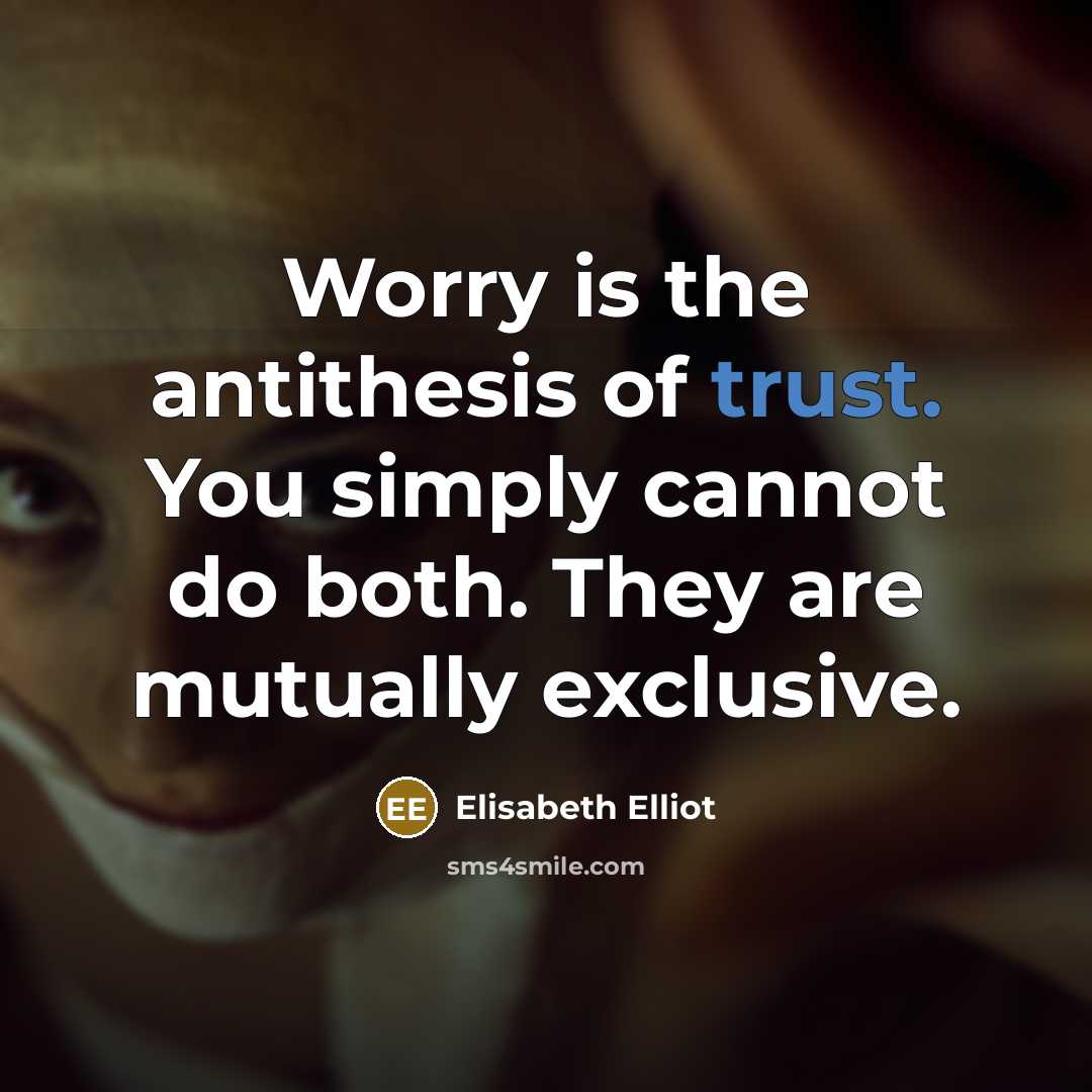 “Worry is the antithesis of trust. You simply cannot do…” quote by Elisabeth Elliot