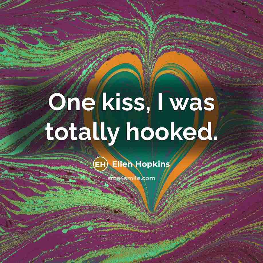 “One kiss, I was totally hooked.…” quote by Ellen Hopkins