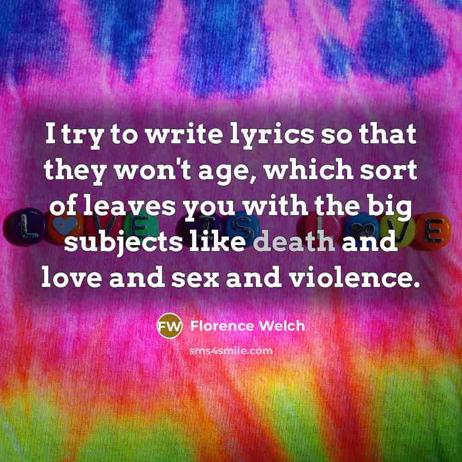 “I try to write lyrics so that they won't age,…” quote by Florence Welch