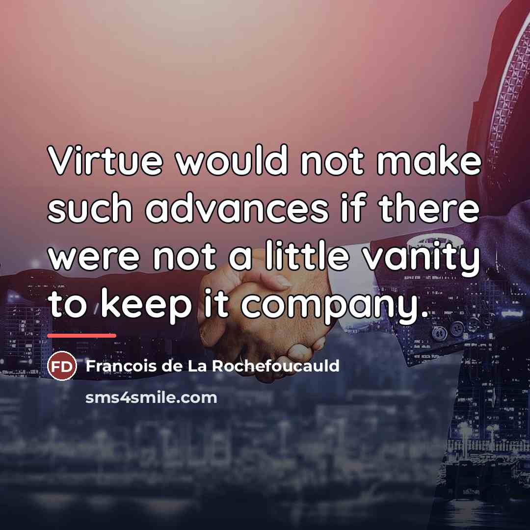 “Virtue would not make such advances if there were not…” quote by Francois de La Rochefoucauld