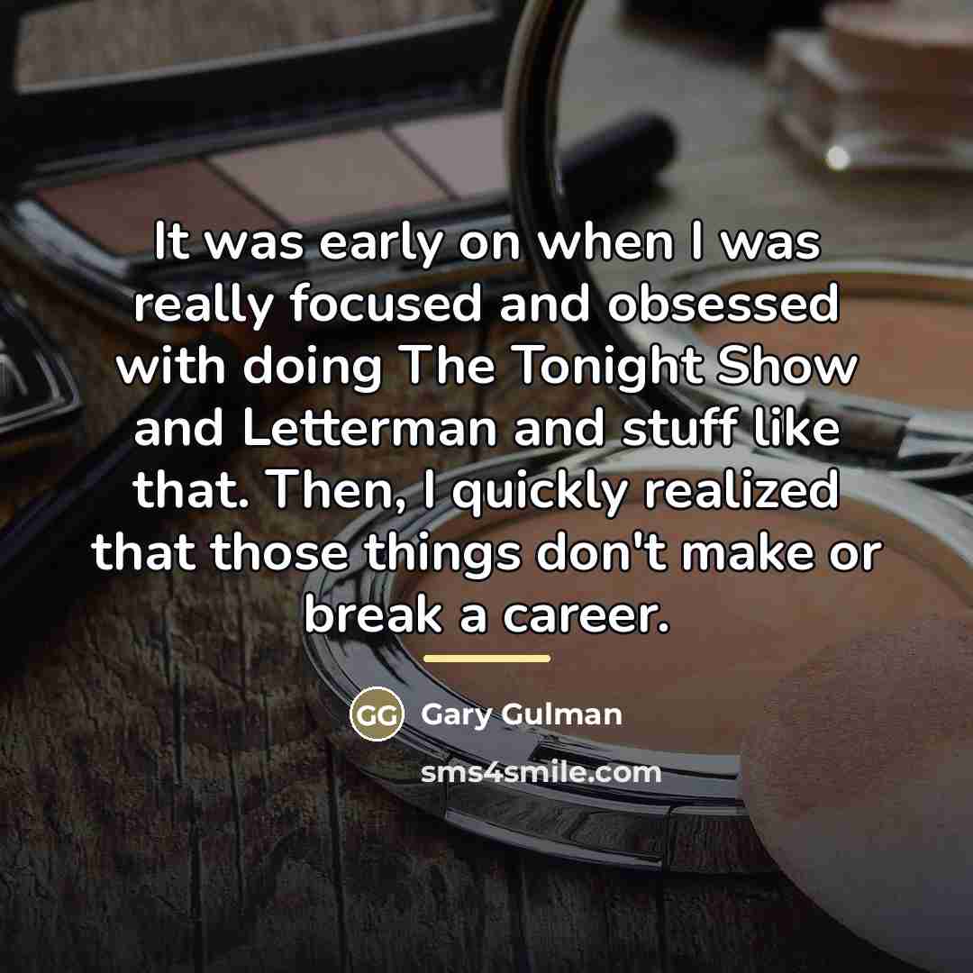 “It was early on when I was really focused and…” quote by Gary Gulman