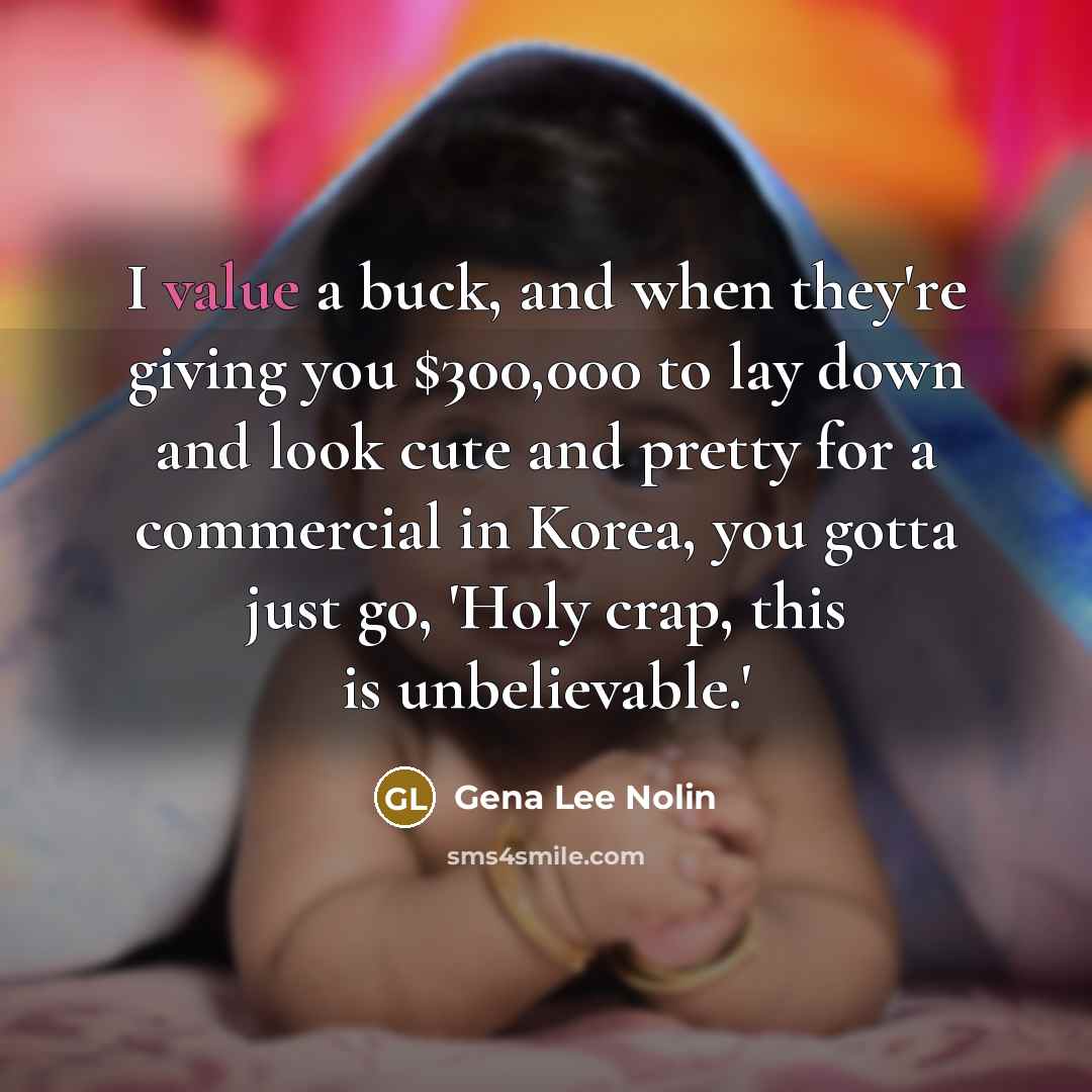 “I value a buck, and when they're giving you $300,000…” quote by Gena Lee Nolin