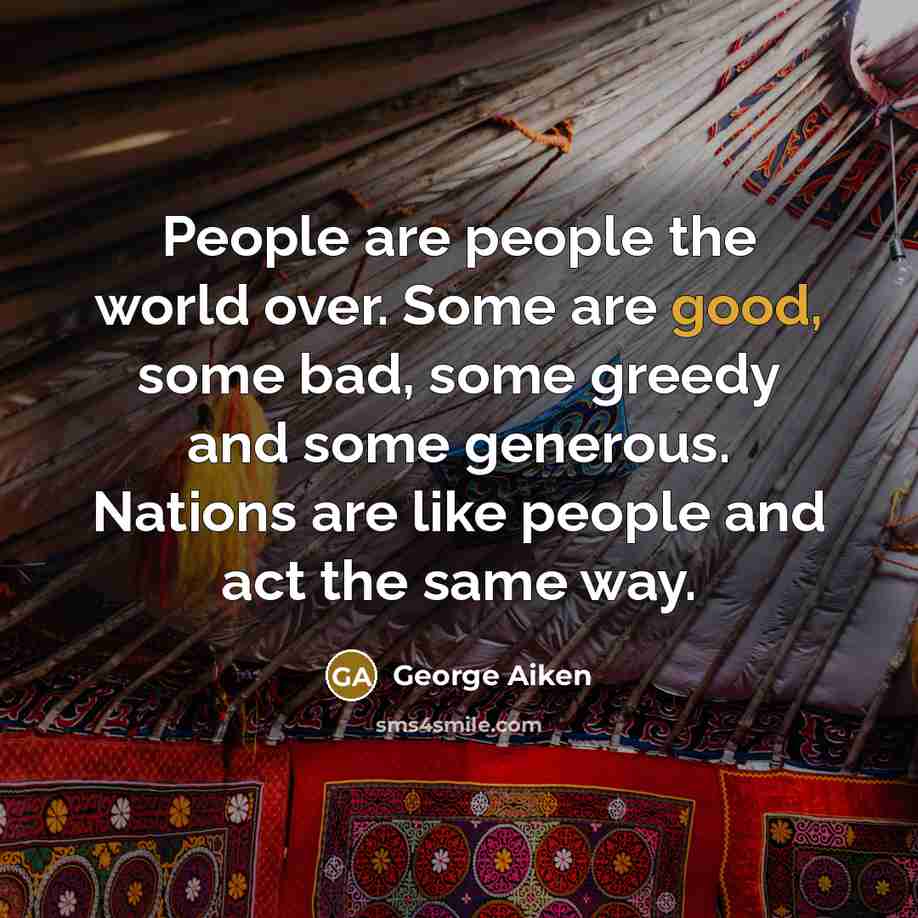 “People are people the world over. Some are good, some…” quote by George Aiken