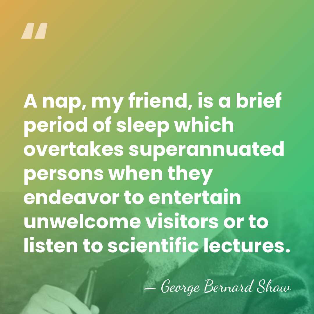 A nap, my friend, is a brief period of sleep which overtakes&hellip; - George Bernard Shaw