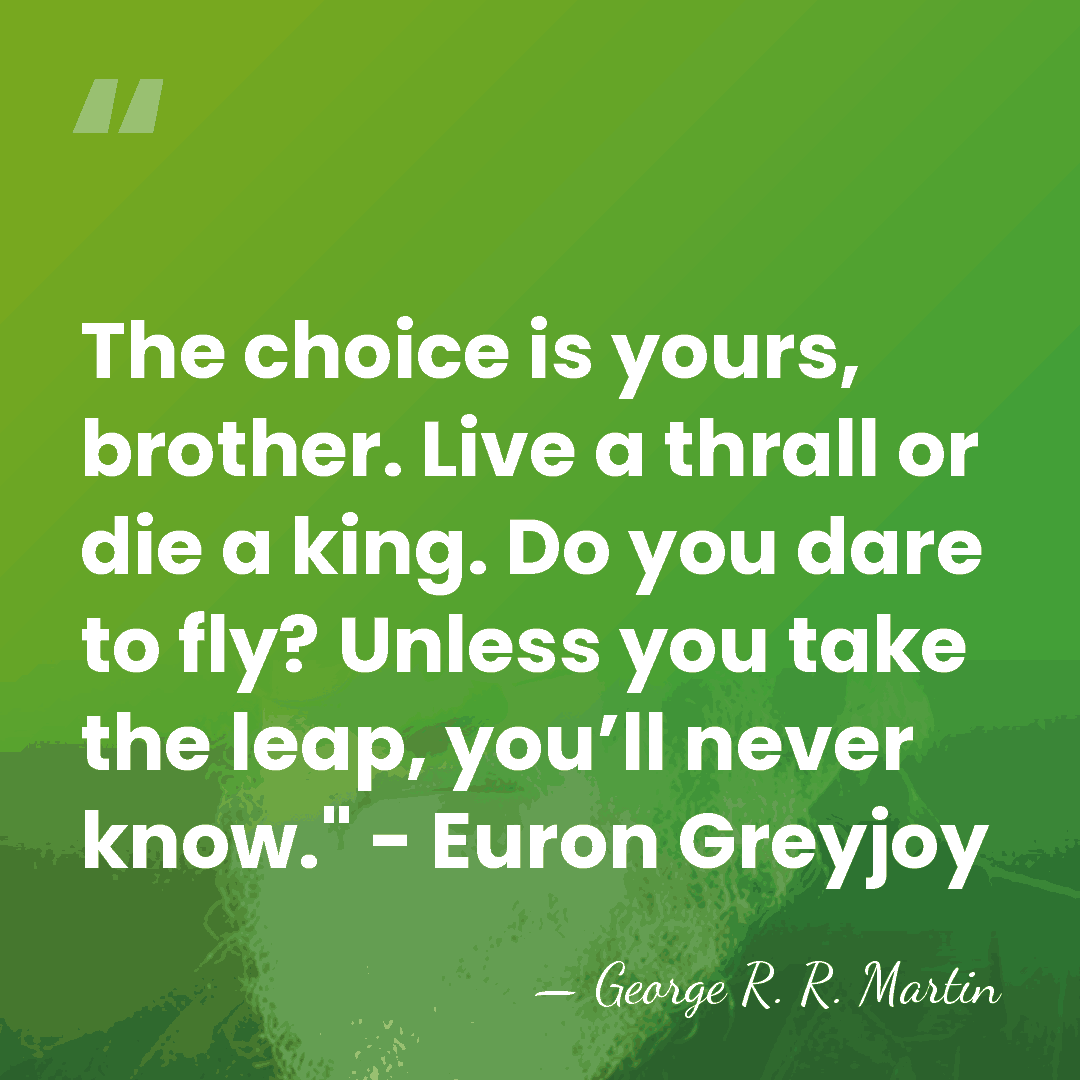 The choice is yours, brother. Live a thrall or die a king.&hellip; - George R. R. Martin