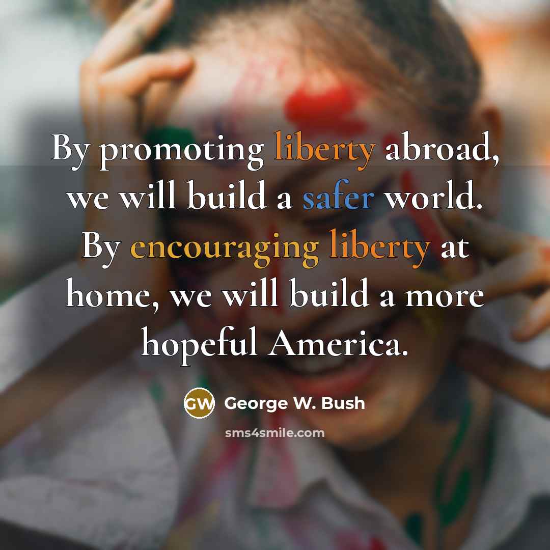 “By promoting liberty abroad, we will build a safer world.…” quote by George W. Bush