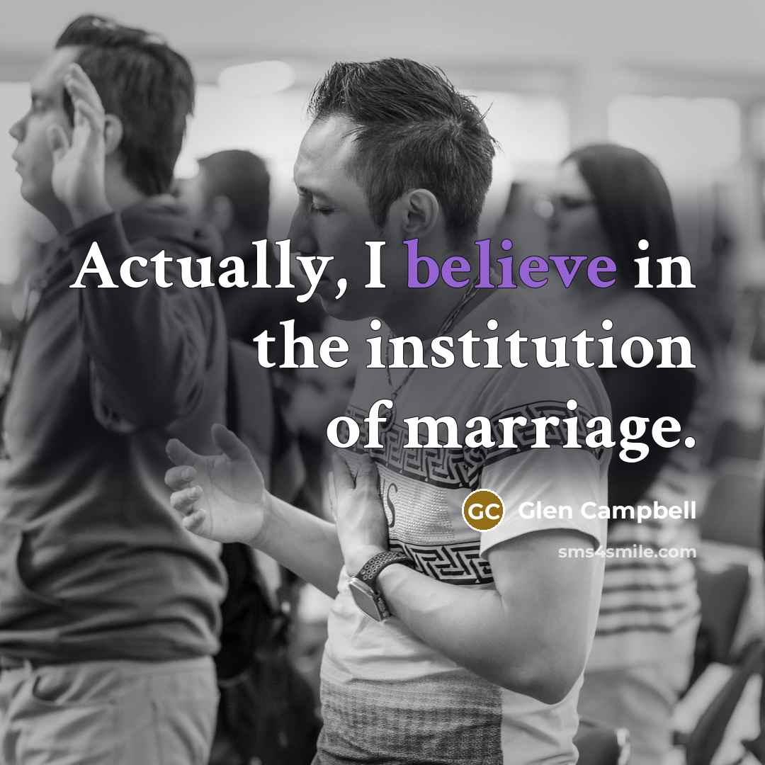 “Actually, I believe in the institution of marriage.…” quote by Glen Campbell