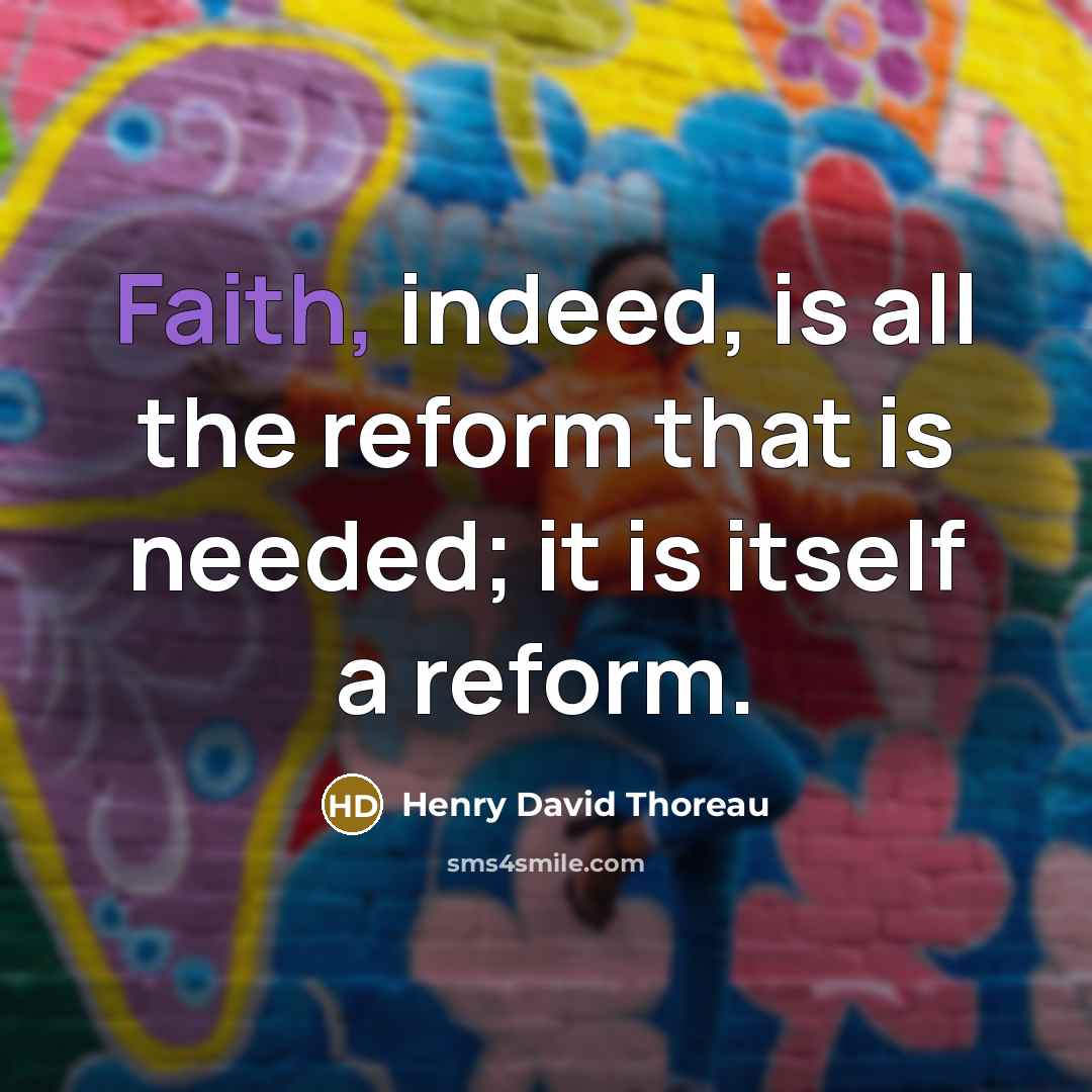 “Faith, indeed, is all the reform that is needed; it…” quote by Henry David Thoreau