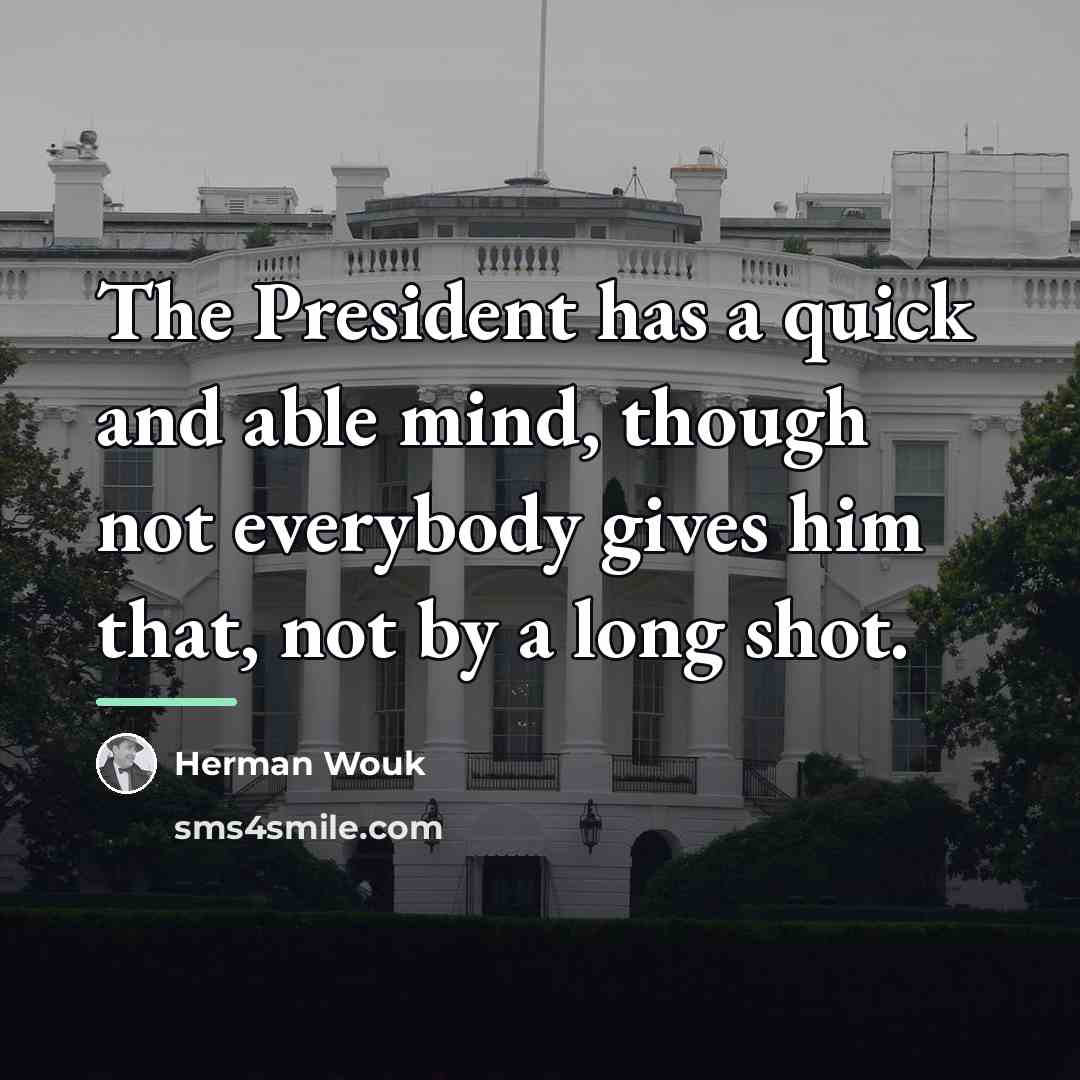 “The President has a quick and able mind, though not…” quote by Herman Wouk