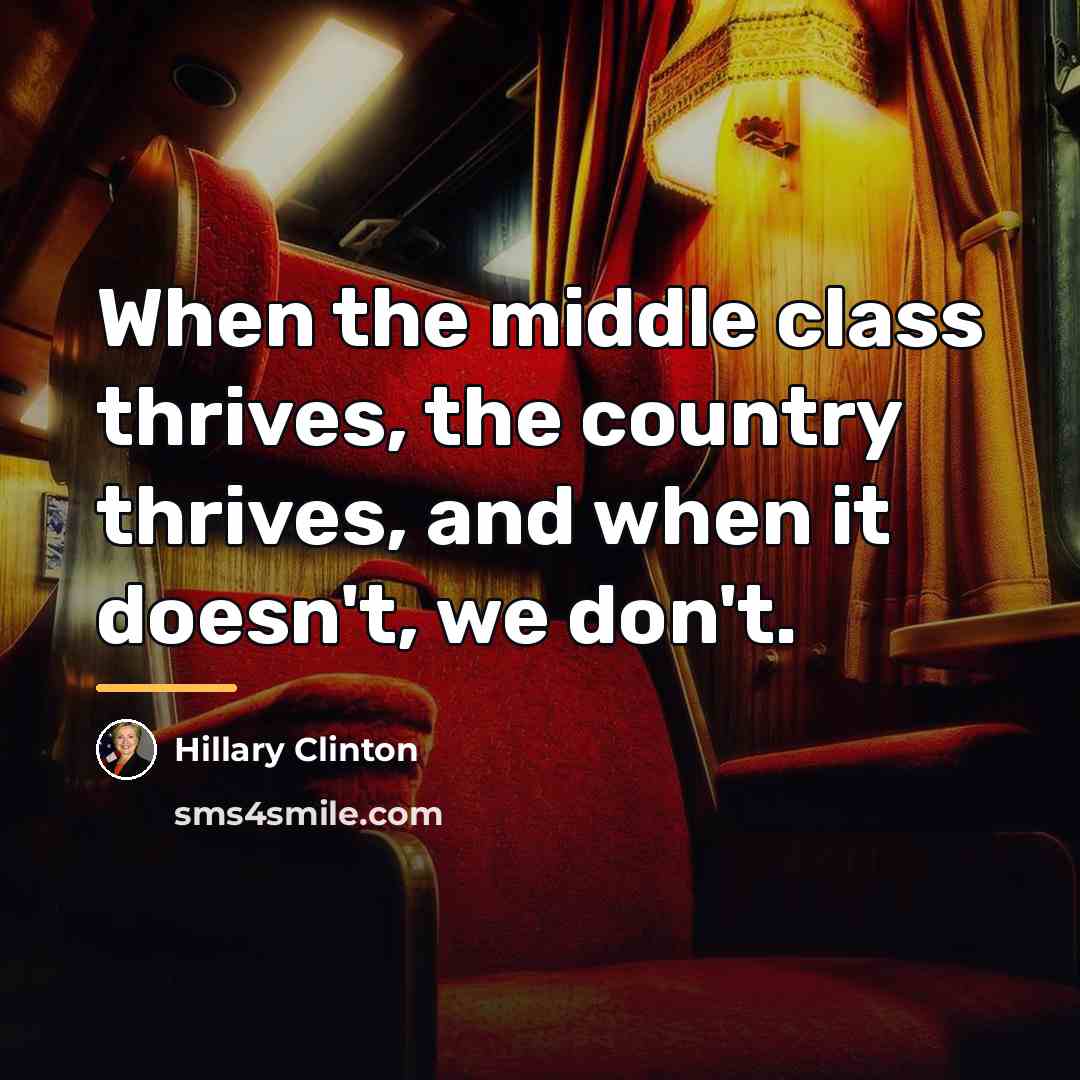 “When the middle class thrives, the country thrives, and when…” quote by Hillary Clinton